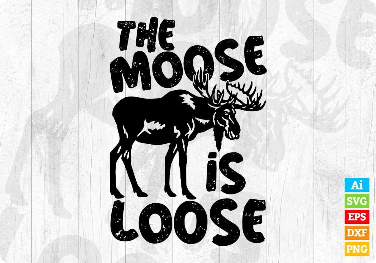 The Moose Is Loose Hunting T shirt Design Svg Cutting Printable Files