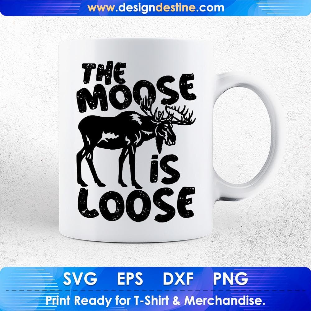 The Moose Is Loose Hunting T shirt Design Svg Cutting Printable Files