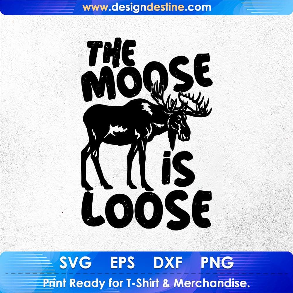 The Moose Is Loose Hunting T shirt Design Svg Cutting Printable Files
