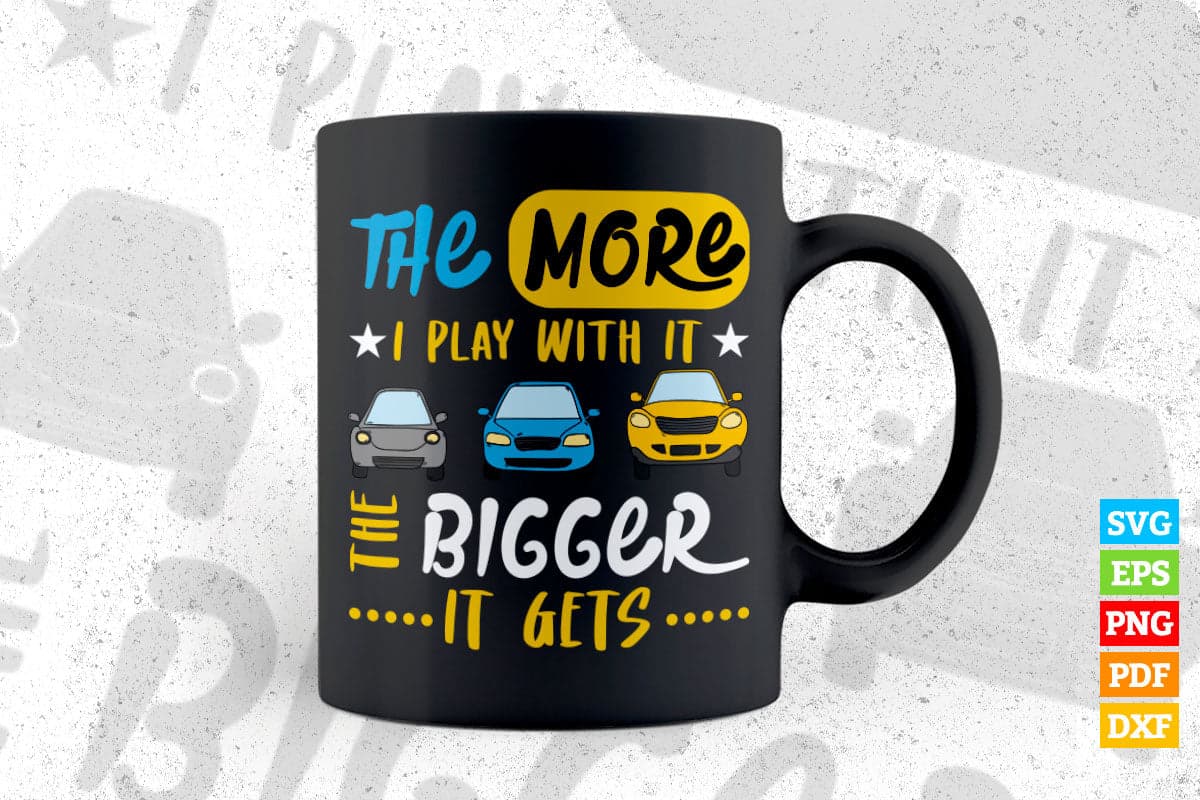 The More I Play With It The Bigger Hot Rod Racer Car T shirt Design Png Svg Printable Files