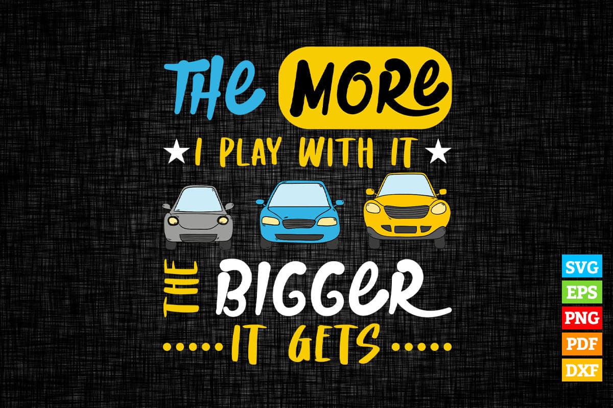The More I Play With It The Bigger Hot Rod Racer Car T shirt Design Png Svg Printable Files