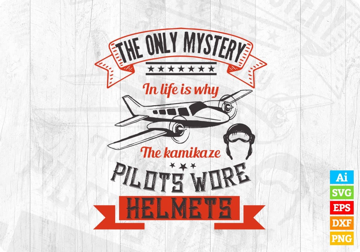 The Only Mystery In Life Is Why The Kamikaze Pilots Aviation Editable T shirt Design In Ai Svg Files