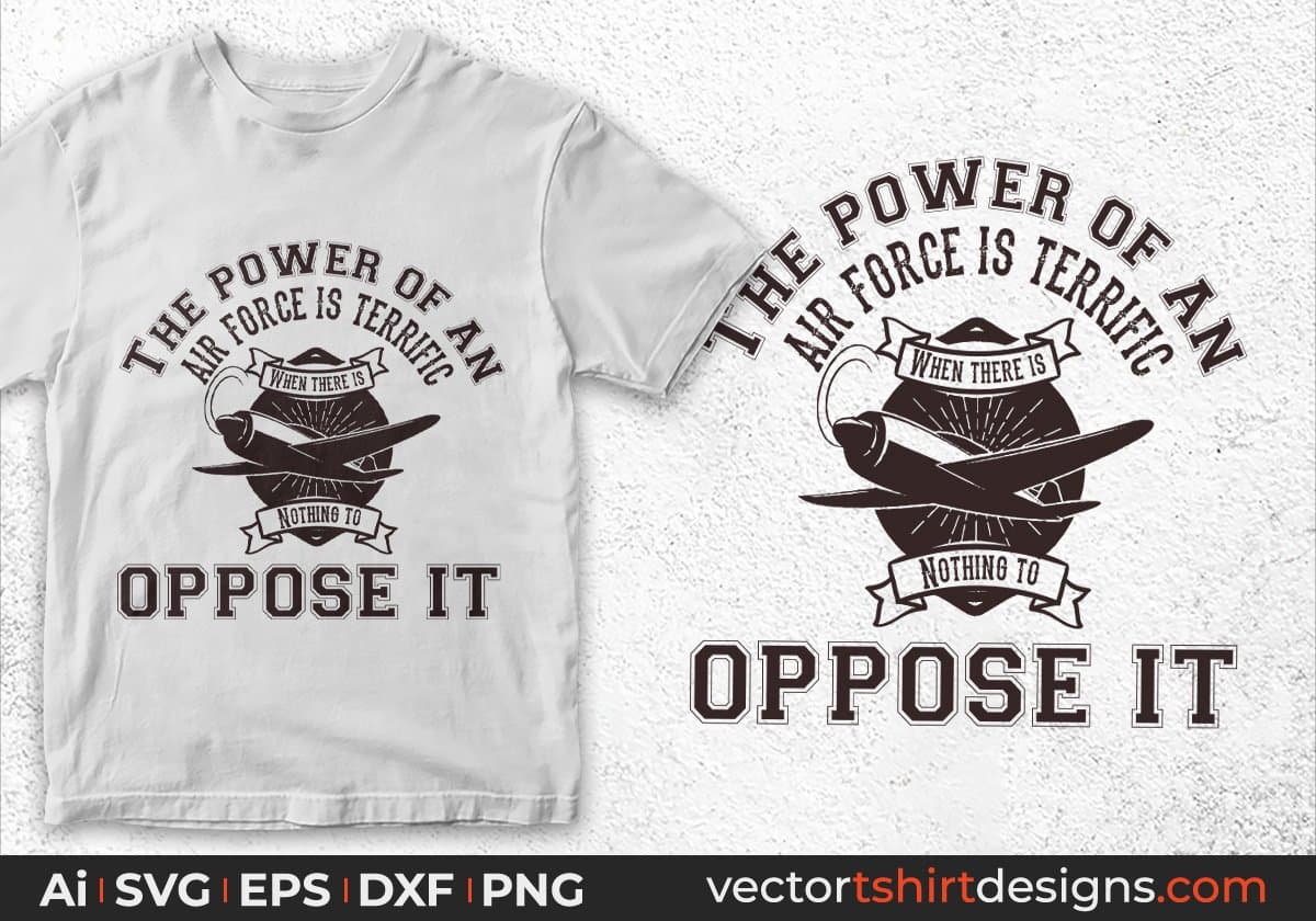 The Power Of An Air Force Terrific When Their Is Nothing To Oppose It Air Force Editable T shirt Design Svg Cutting Printable Files