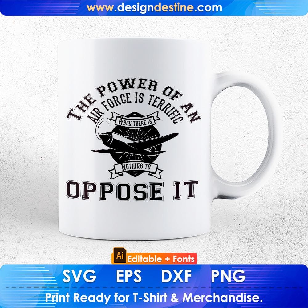 The Power Of An Air Force Terrific When Their Is Nothing To Oppose It Air Force Editable T shirt Design Svg Cutting Printable Files