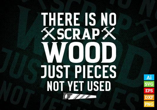 There Is No Scrap Wood Just Pieces Not Yet Used Editable Vector T-shirt Design in Ai Png Svg Files