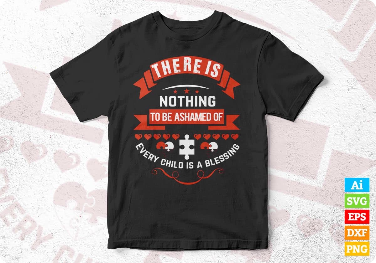There Is Nothing To Be Ashamed Of Every Child Is A Blessing Autism Editable T shirt Design Svg Cutting Printable Files