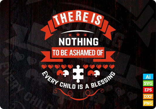 There Is Nothing To Be Ashamed Of Every Child Is A Blessing Autism Editable T shirt Design Svg Cutting Printable Files