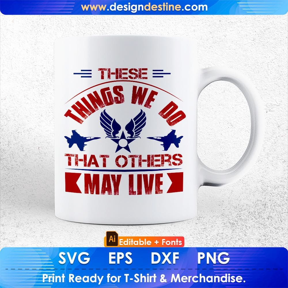 These Things We Do That Others May Live Air Force Editable T shirt Design Svg Cutting Printable Files