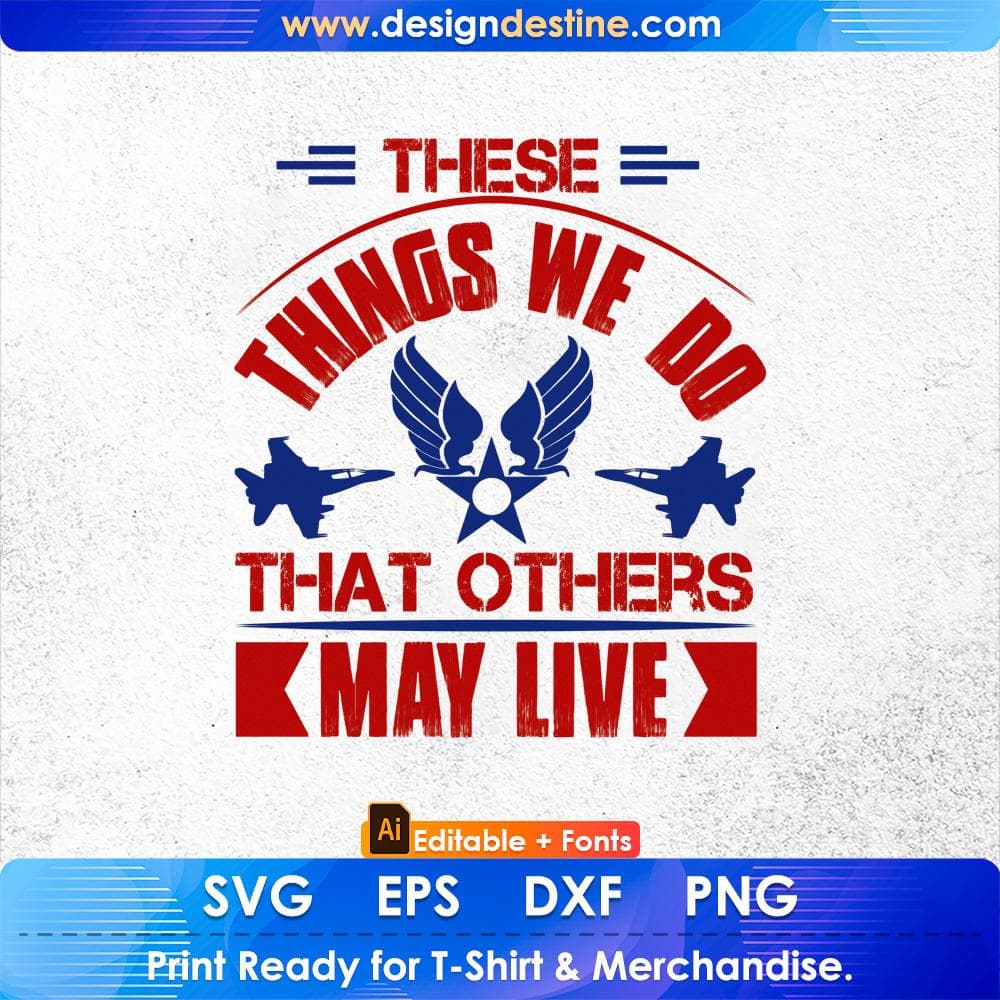 These Things We Do That Others May Live Air Force Editable T shirt Design Svg Cutting Printable Files