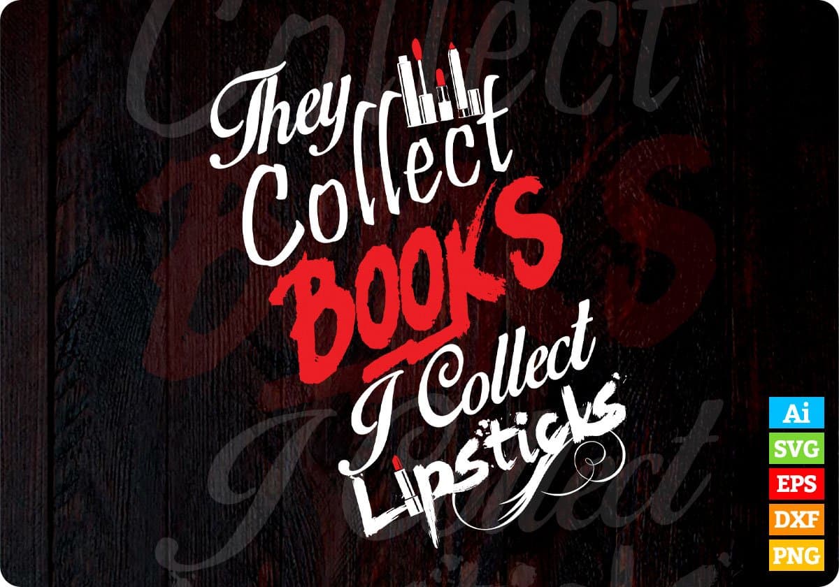 They Collect Books I Collect Lipsticks T shirt Design In Png Svg Cutting Printable Files