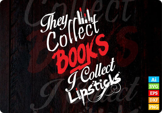 They Collect Books I Collect Lipsticks T shirt Design In Png Svg Cutting Printable Files