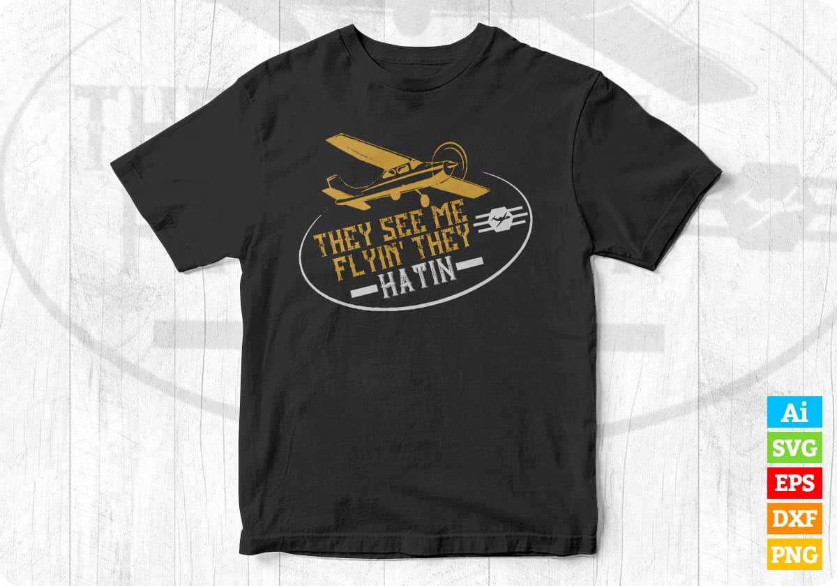 They See Me Flyin' They Hatin Aviation Editable T shirt Design In Ai Svg Printable Files