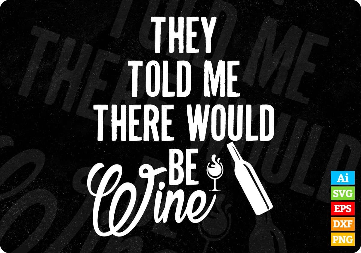 They Told Me There Would Be Wine T shirt Design In Svg Cutting Printable Files