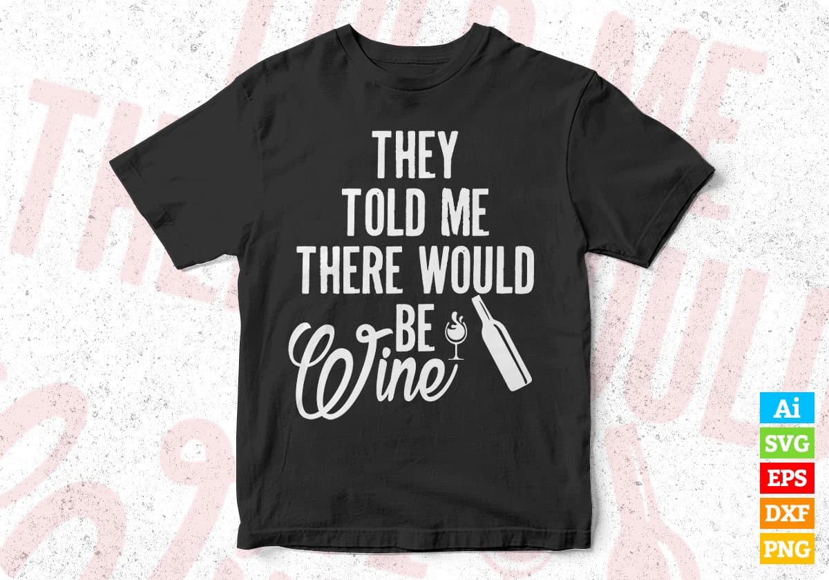 They Told Me There Would Be Wine T shirt Design In Svg Cutting Printable Files