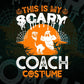 This Is My Scary Coach Costume Happy Halloween Editable Vector T-shirt Designs Png Svg Files