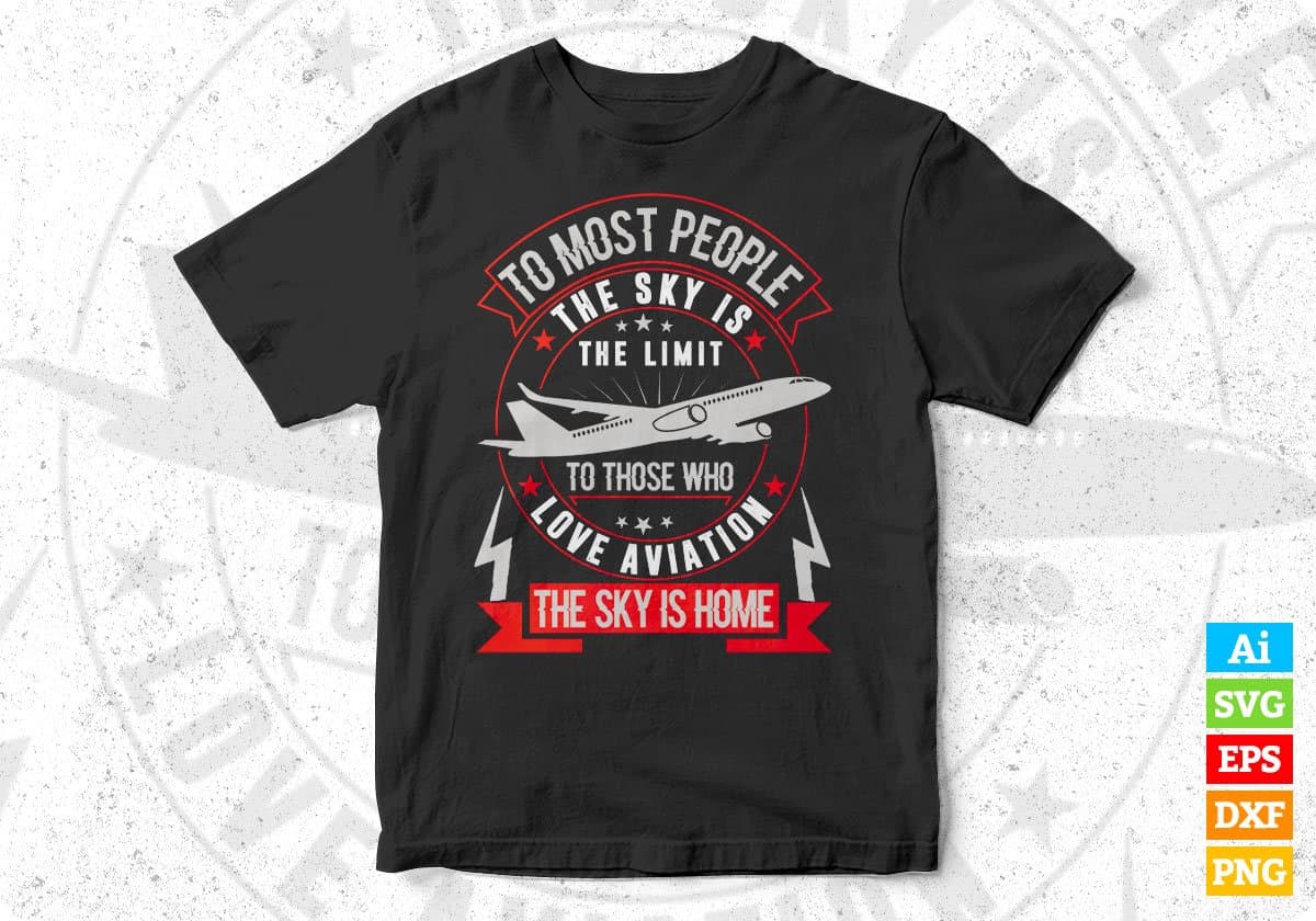 To Most People The Sky Is The Limit To Those Who Love Aviation Editable T shirt Design In Ai Svg Files