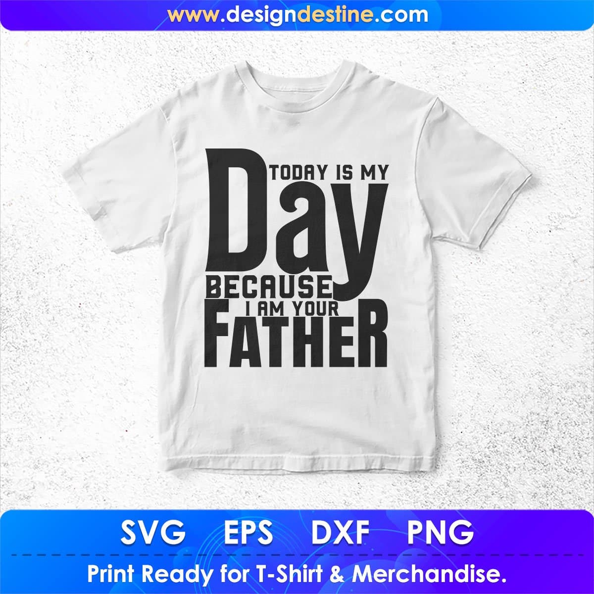 Today Is My Day Because I Am Your Father T shirt Design In Svg Cutting Printable Files