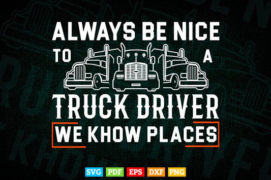 Truck Driver Funny Gift Always Be Nice To A Vector T shirt Design Svg Printable Files