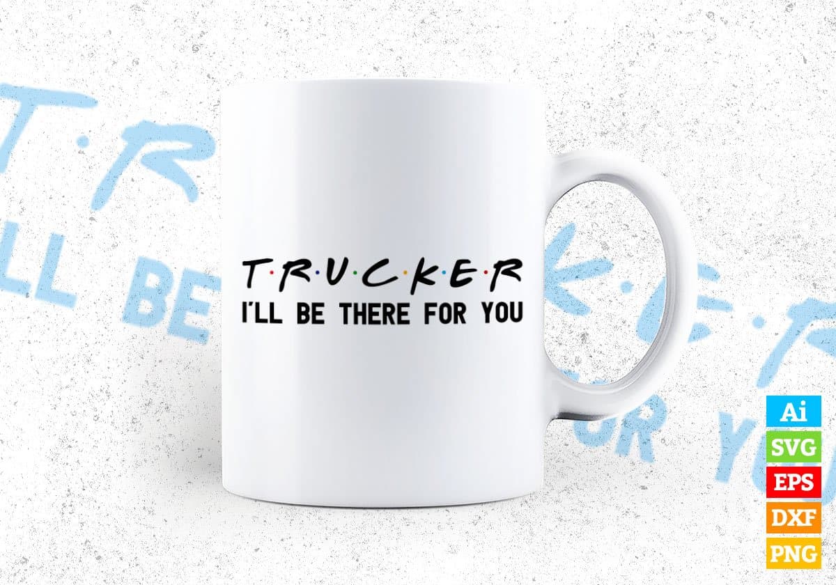 Trucker I'll Be There For You Editable Vector T-shirt Designs Png Svg Files