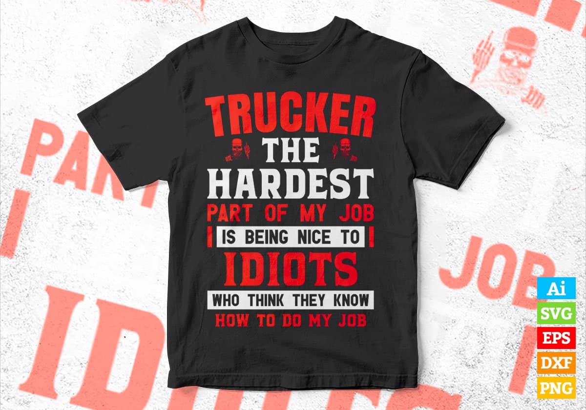 Trucker The Hardest Part Of My Job Is Being Nice To Idiots Editable Vector T shirt Designs In Svg Png Printable Files