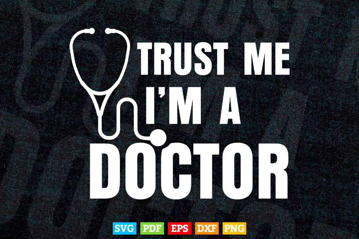 Trust Me I'm a Doctor Funny Medical Doctor Gifts Svg Png Files.