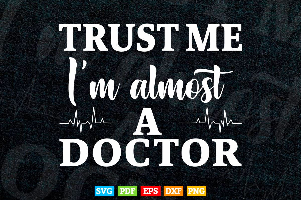 Trust Me I'm Almost a Doctor Funny Medical Student Life Svg Png Files.