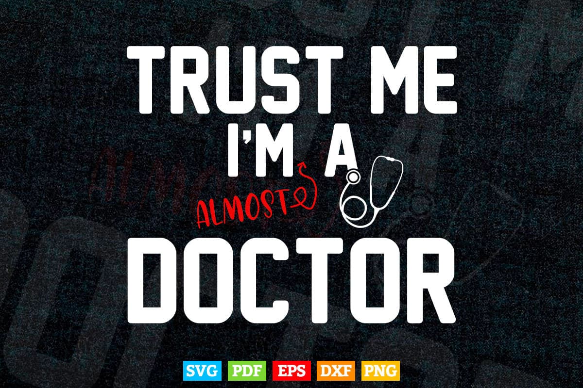 Trust Me I'm Almost a Future Doctor Medical School Student Svg Png Files.