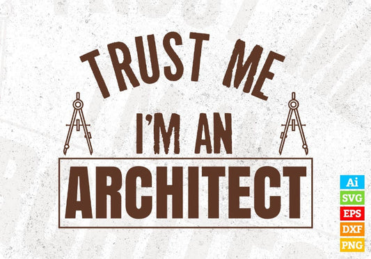Trust Me I'm An Architect Editable T shirt Design Svg Cutting Printable Files