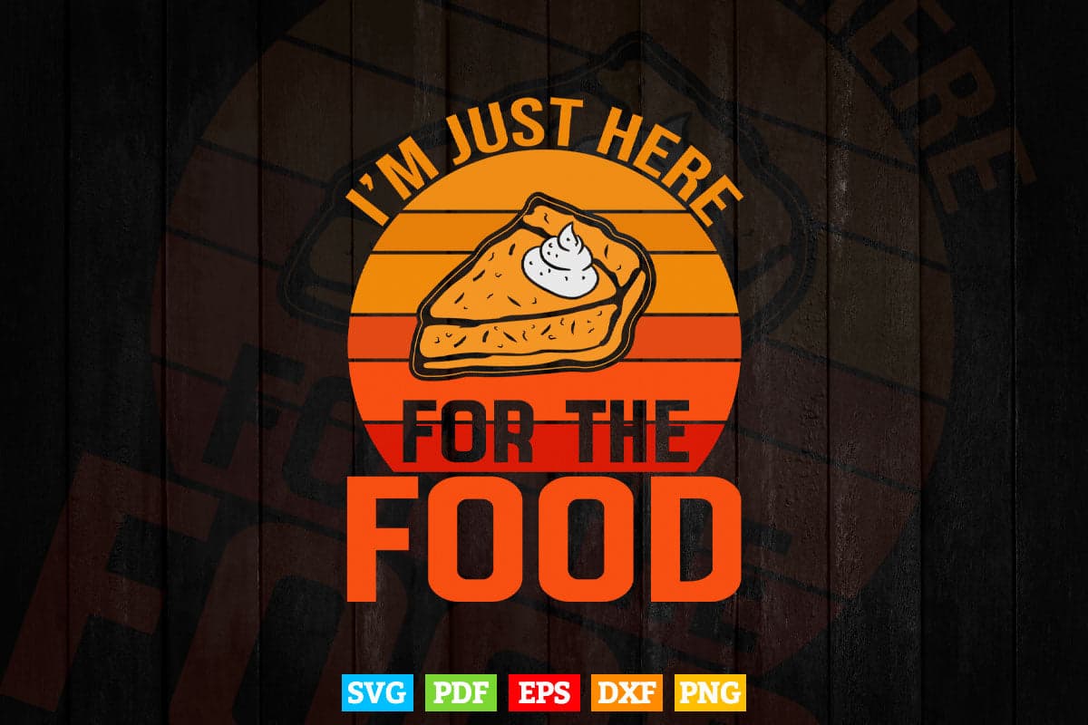 Turkey Day Shirt I'm Just Here For The Food Thanksgiving Day Svg Png Cut Files.