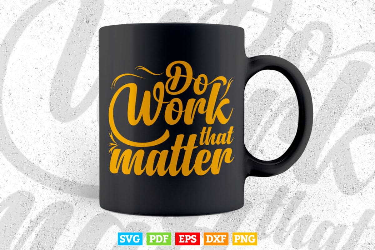 Typography Do The Work That Matter Svg T shirt Design.