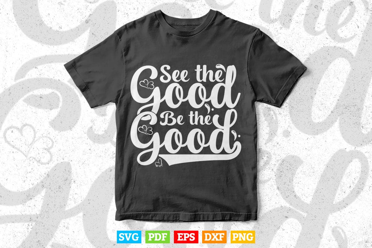 Typography See The Good Be The Good Svg T shirt Design.