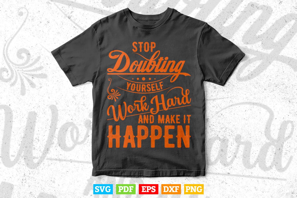 Typography Stop doubting Yourself Work Hard Svg T shirt Design.