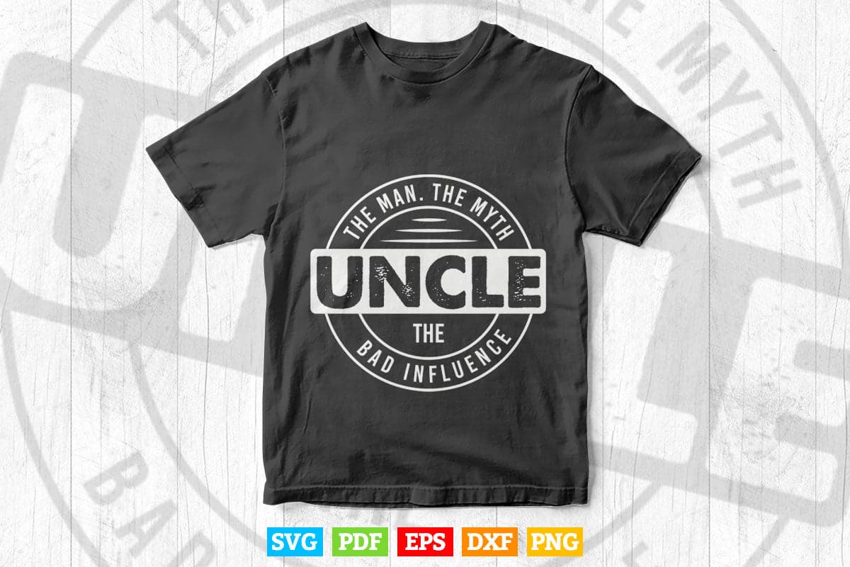 Uncle The Man The Myth The Bad Influence Svg Png Cut Files.