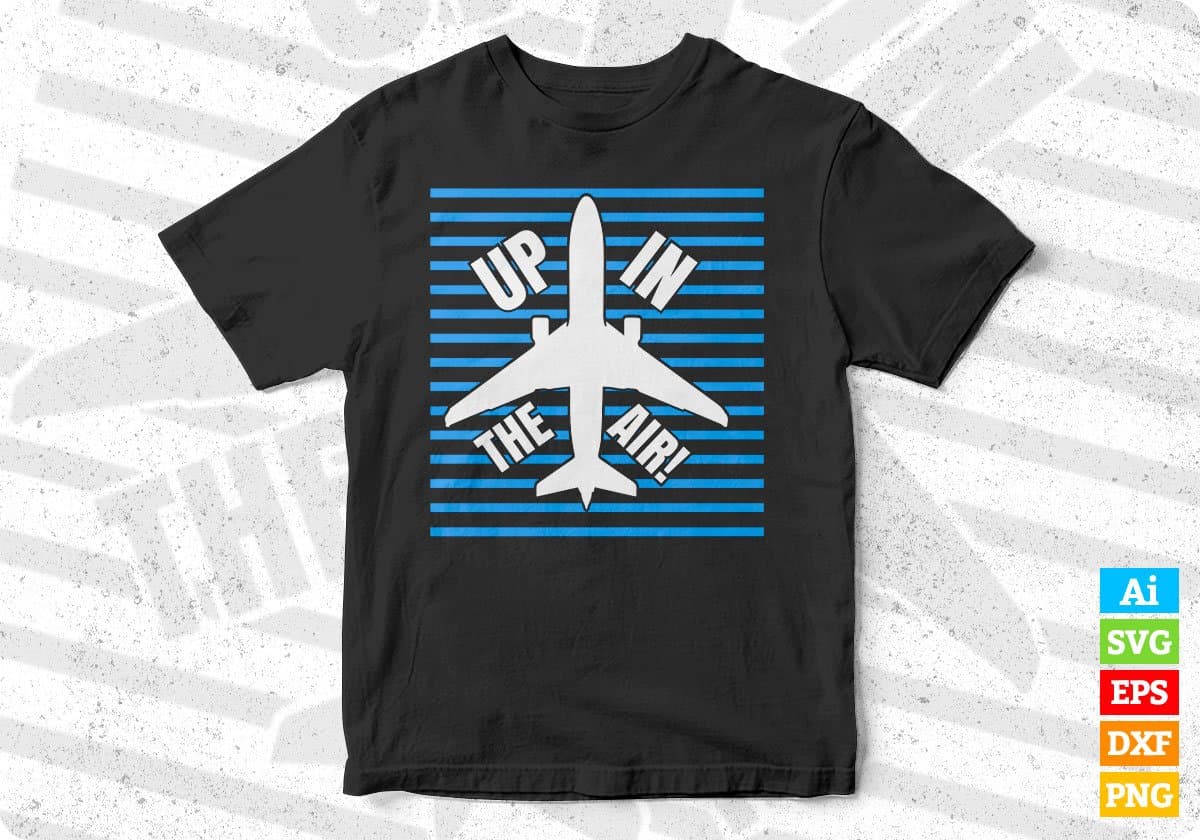 Up In The Air Aviation Editable T shirt Design In Ai Svg Printable Files