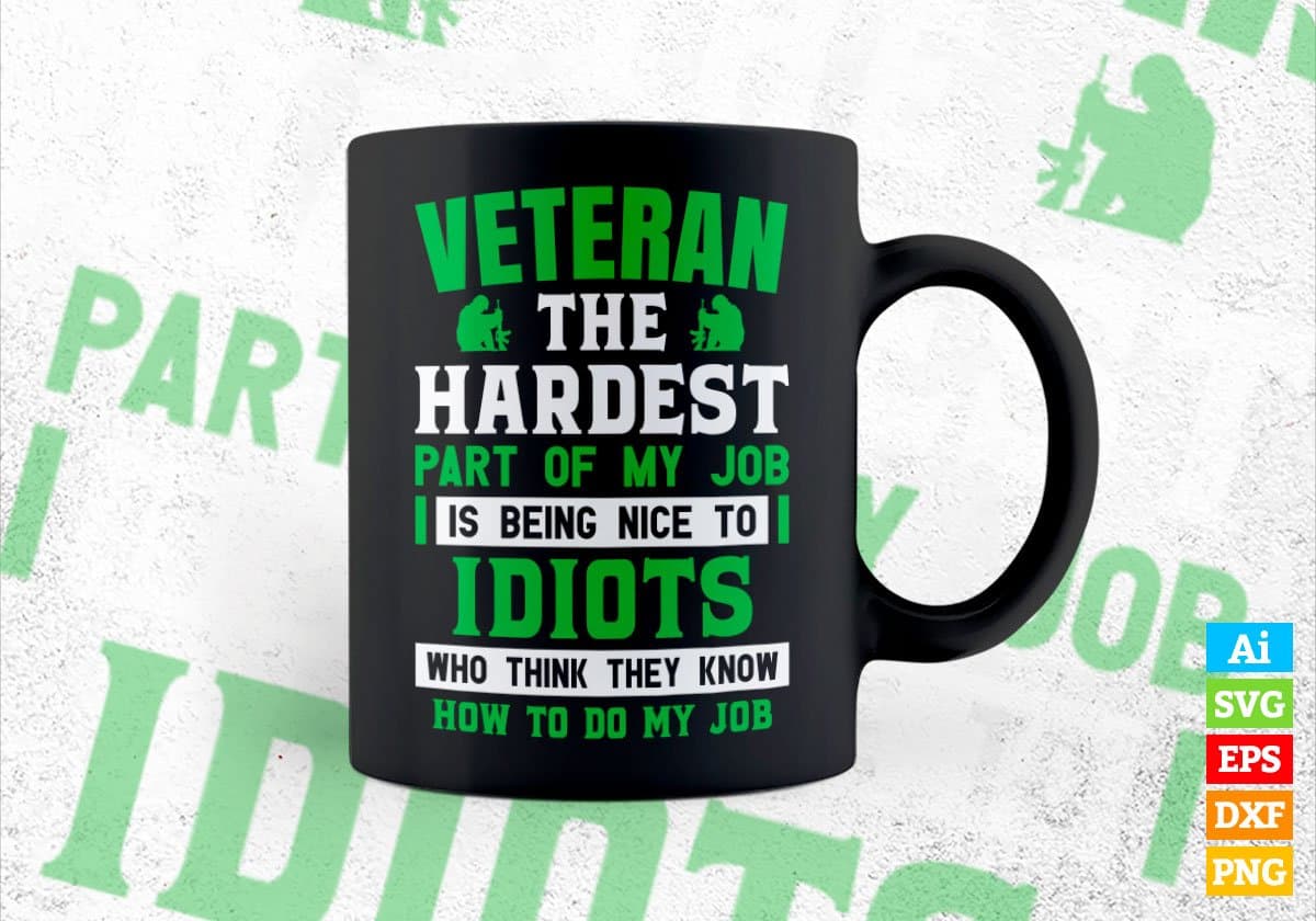 Veteran The Hardest Part Of My Job Is Being Nice To Idiots Editable Vector T shirt Designs In Svg Png Printable Files