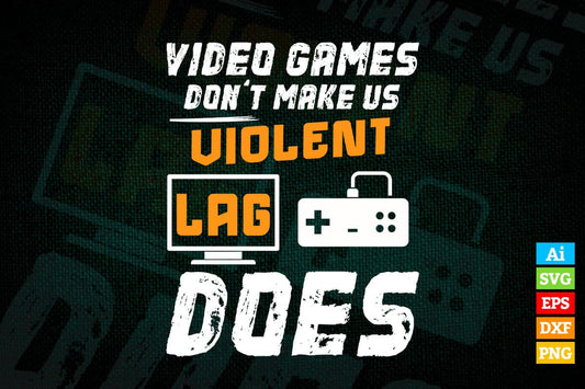 Video Games Don't Make us Violent Lag Does Gaming Vector T shirt Design in Ai Png Svg Files.