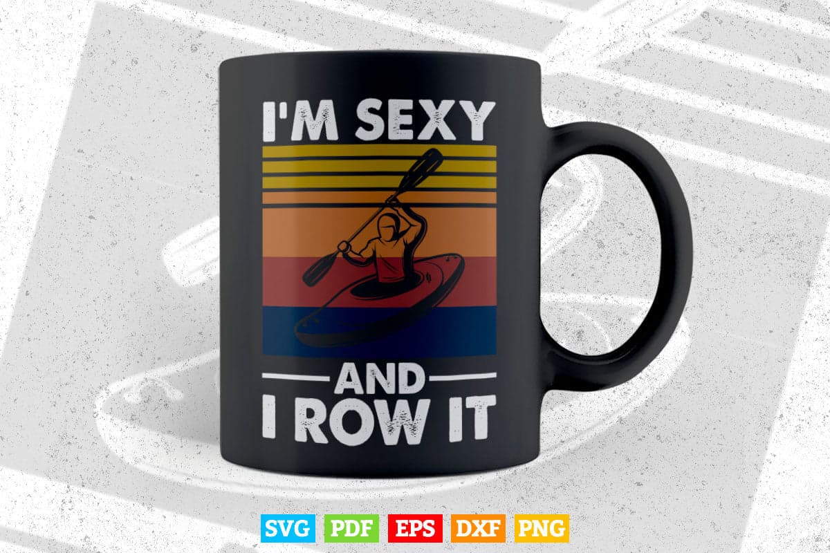 Vintage Kayaking I'm Sexy and I Row It Svg Cricut Files.