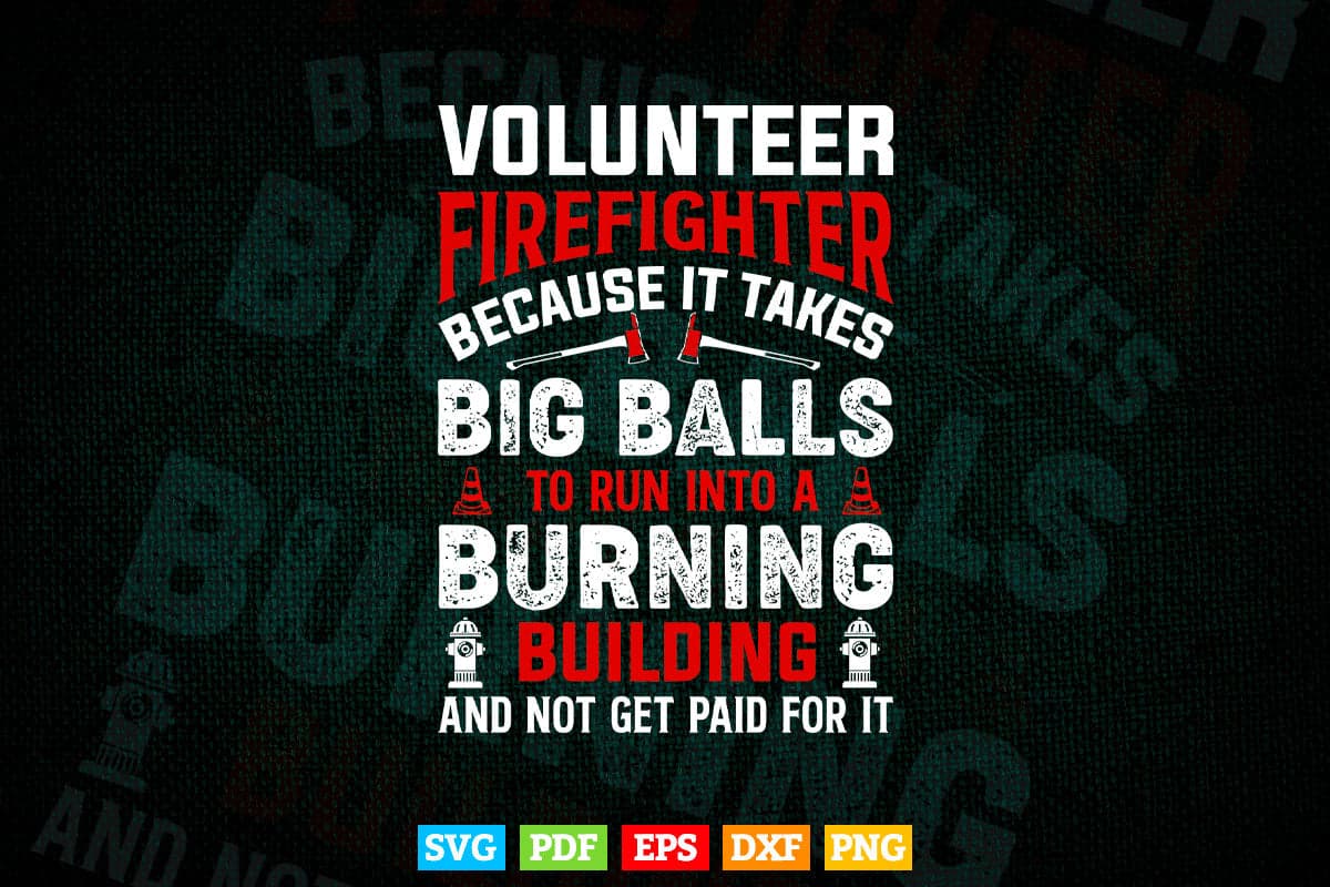 Volunteer Firefighter Because It Takes Big Balls Funny Fireman Svg Digital Files.