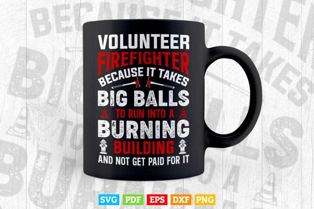 Volunteer Firefighter Because It Takes Big Balls Funny Fireman Svg Digital Files.