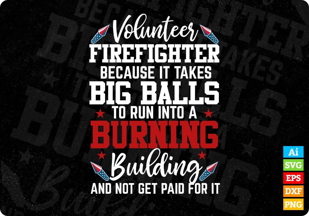 Volunteer Firefighter Because It Takes Big Balls To Run Into A Burning Editable T shirt Design In Ai Png Svg Printable Files