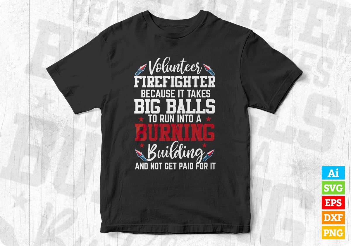 Volunteer Firefighter Because It Takes Big Balls To Run Into A Burning Editable T shirt Design In Ai Png Svg Printable Files