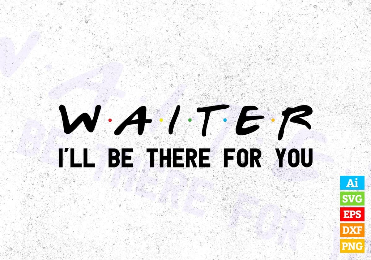 Waiter I'll Be There For You Editable Vector T-shirt Designs Png Svg Files