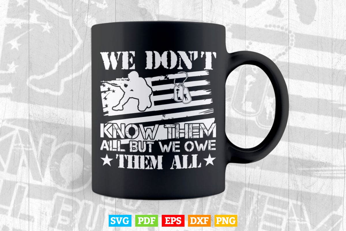 We Don't Know Them All But We Owe Them All Veterans Day Svg T shirt Design.