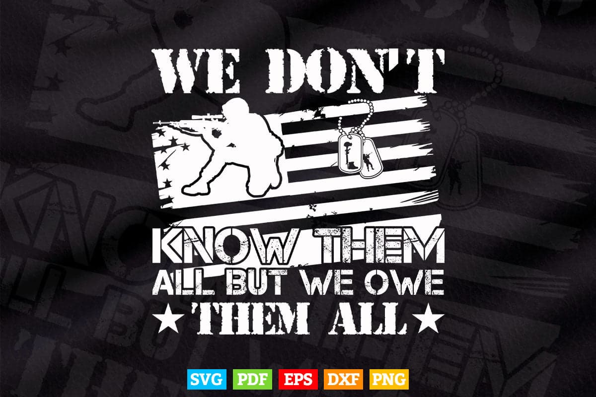 We Don't Know Them All But We Owe Them All Veterans Day Svg T shirt Design.