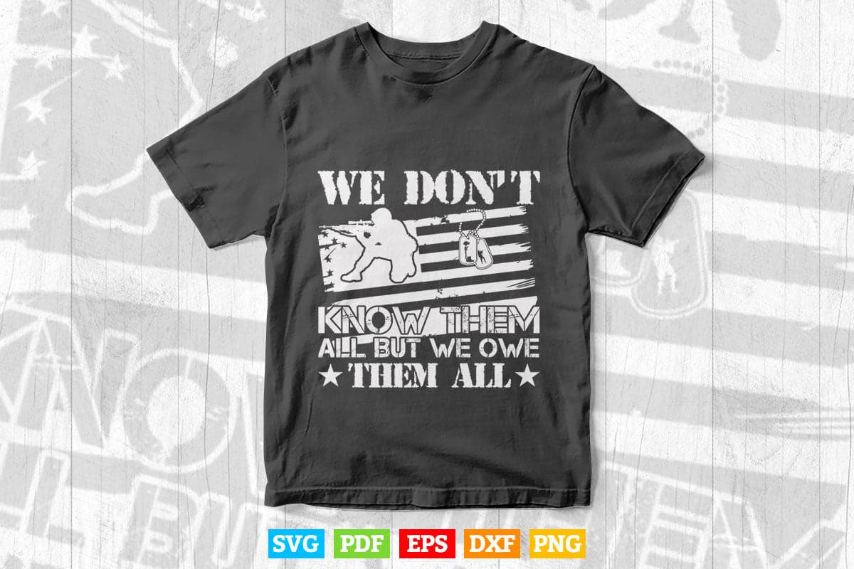 We Don't Know Them All But We Owe Them All Veterans Day Svg T shirt Design.