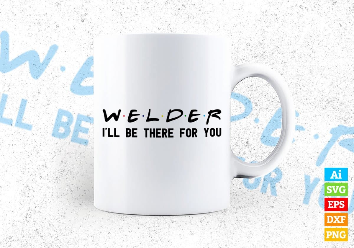 Welder I'll Be There For You Editable Vector T-shirt Designs Png Svg Files