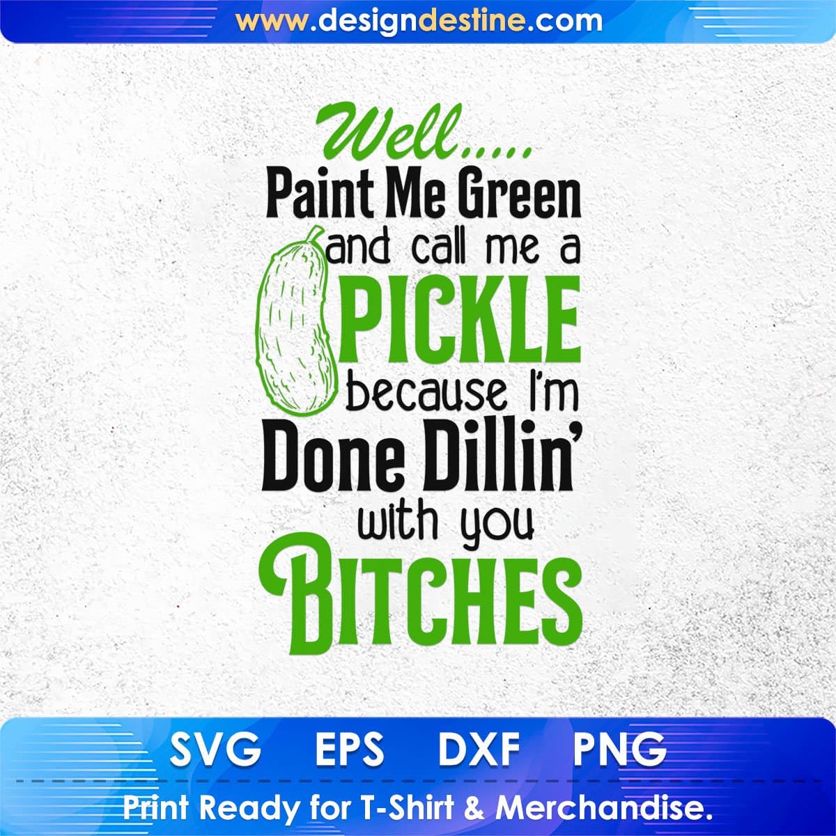 Well Paint Me Green And Call Me A Pickle Because I'm Done Dillin' With You Bitches Quotes T shirt Design In Png Svg Files