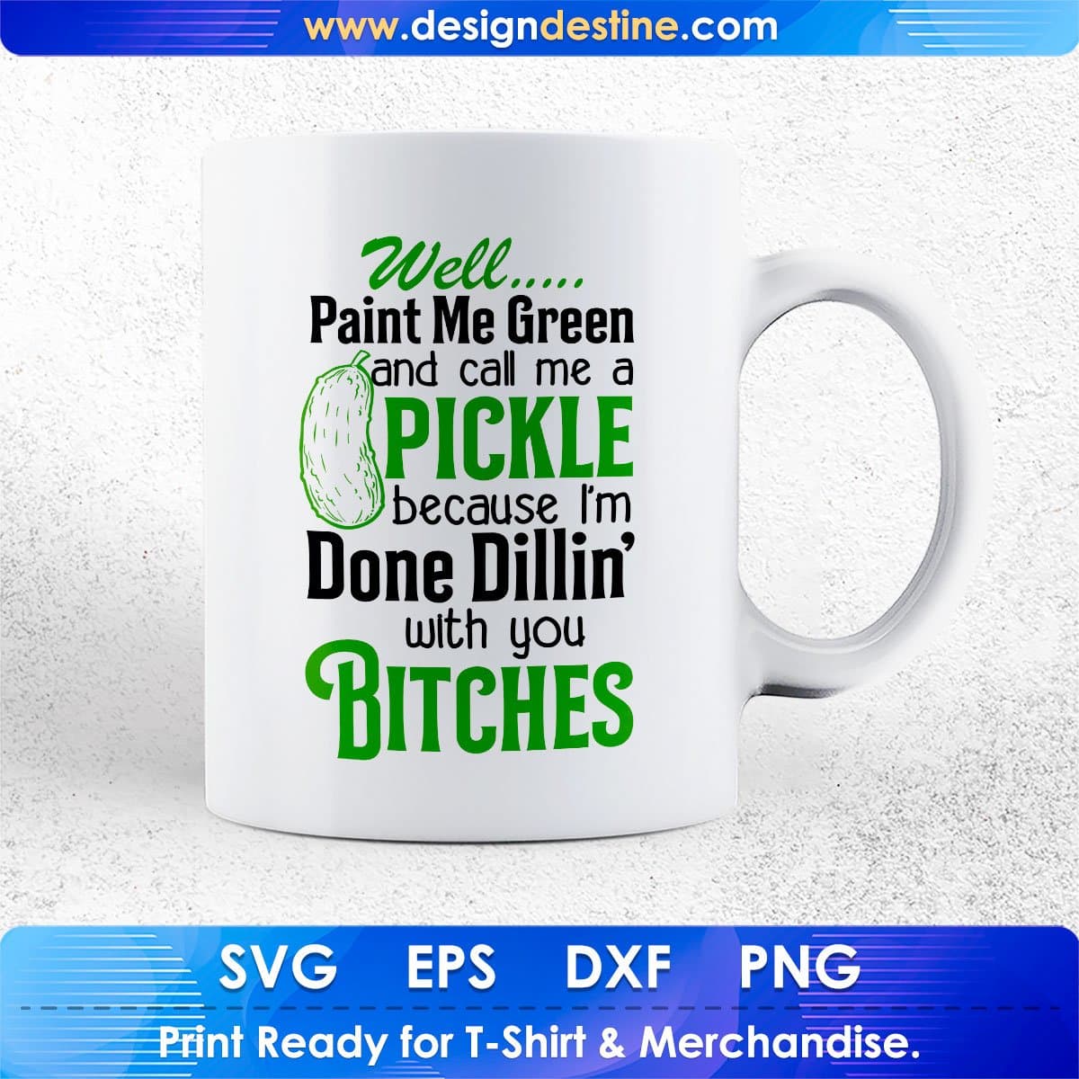 Well Paint Me Green And Call Me A Pickle Because I'm Done Dillin' With You Bitches Quotes T shirt Design In Png Svg Files