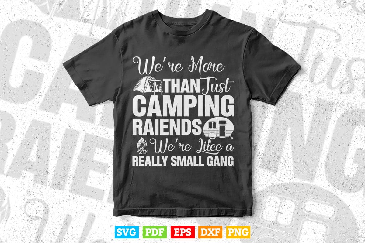 We're More Than Just Camping Friends We're Like A Gang Gifts Svg Digital Files.