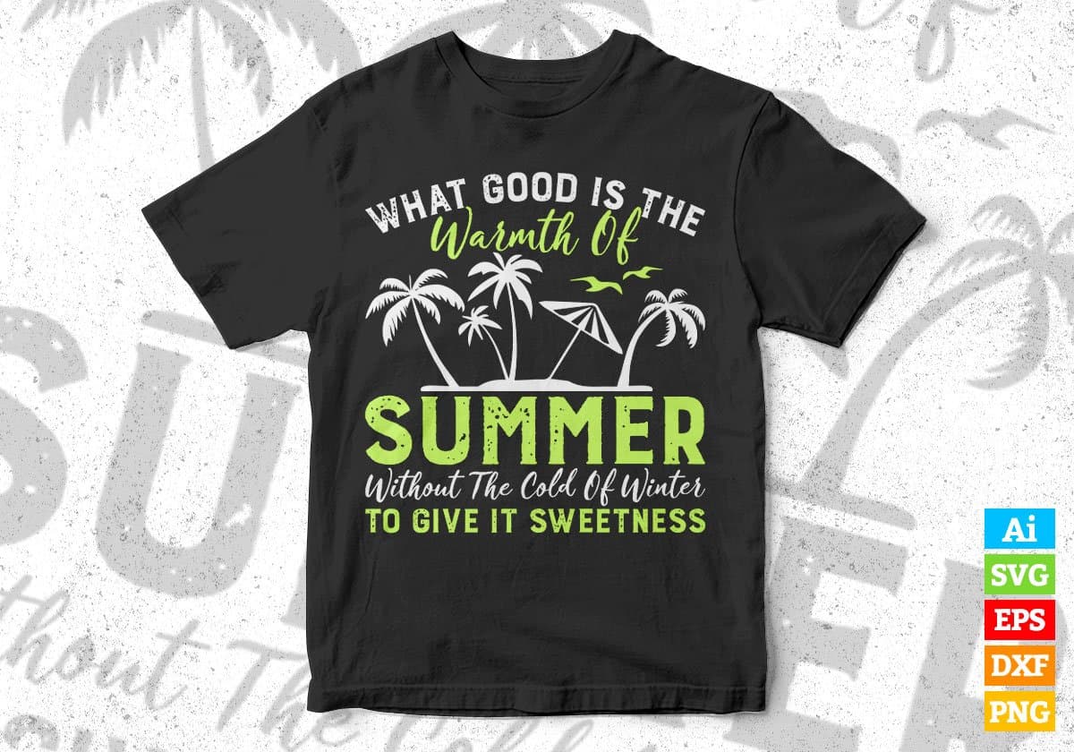 What Good Is The Warmth Of Summer Editable Vector T shirt Design In Svg Png Printable Files